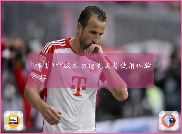 b体育APP版本功能亮点与使用体验介绍