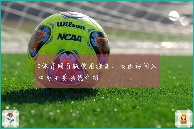 b体育网页版使用指南：快速访问入口与主要功能介绍